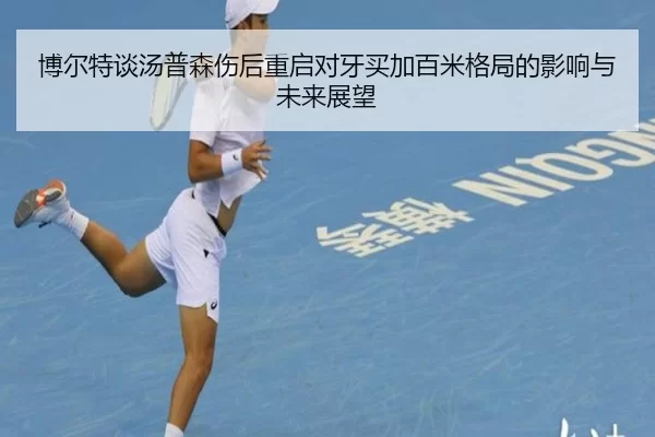 博尔特谈汤普森伤后重启对牙买加百米格局的影响与未来展望